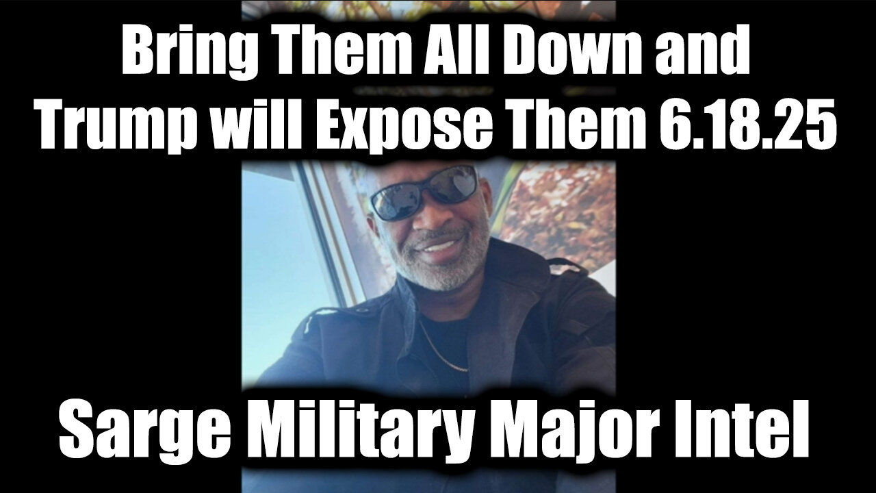 Sarge Military Major Intel 6.18.25 - Bring Them All Down and Trump will Expose Them