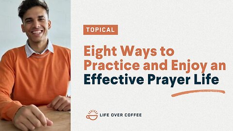 Eight Ways to Practice and Enjoy an Effective Prayer Life