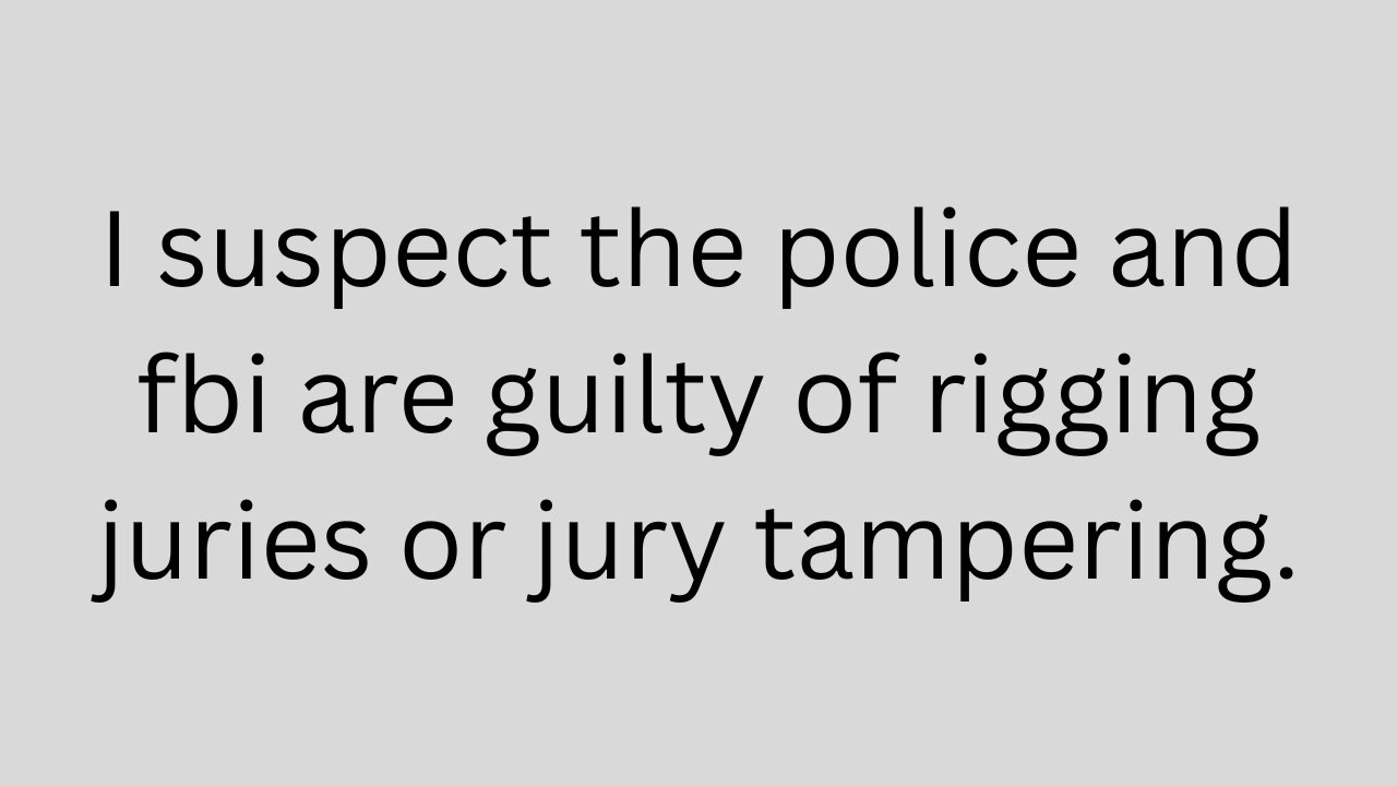 I'm calling and emailing courts and lawyers to report possible police and FBI jury tampering.