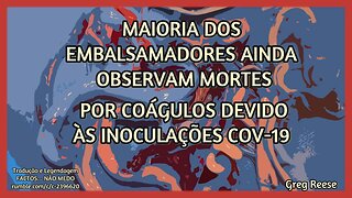 🎬MAIORIA DOS EMBALSAMADORES AINDA OBSERVAM MORTES POR COÁGULOS DEVIDO ÀS VAXs COV-19 (GREG REESE)🔥