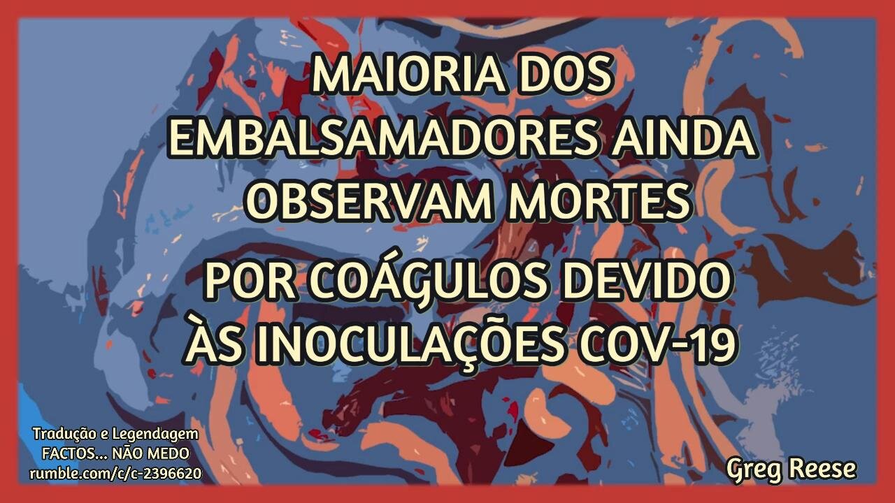 š¬MAIORIA DOS EMBALSAMADORES AINDA OBSERVAM MORTES POR COĆGULOS DEVIDO ĆS VAXs COV-19 (GREG REESE)š„