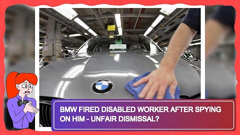 BMW Fired Disabled Worker After Spying on Him - Unfair Dismissal?