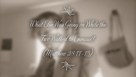 What Else Was Going on While the Two Walked to Emmaus? (Matthew 28:11-15)