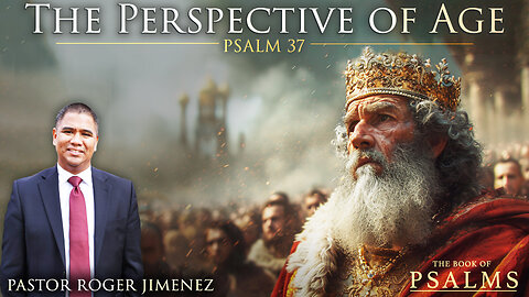 The Perspective of Age (Psalm 37) | Pastor Roger Jimenez