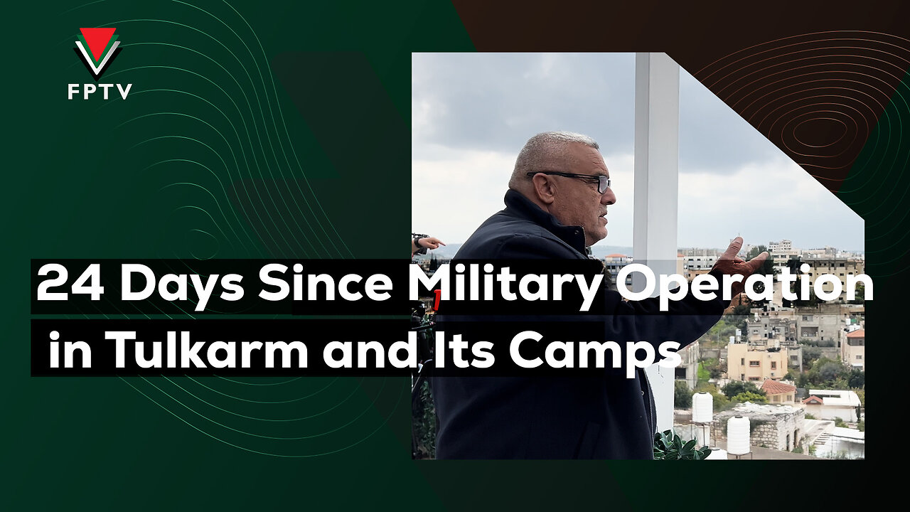 24 Days Since Military Operation in Tulkarm and Its Camps
