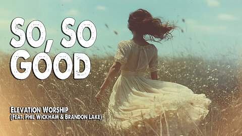 So So Good | Elevation Worship (Feat. Phil Wickham and Brandon Lake) (Worship Lyric Video)