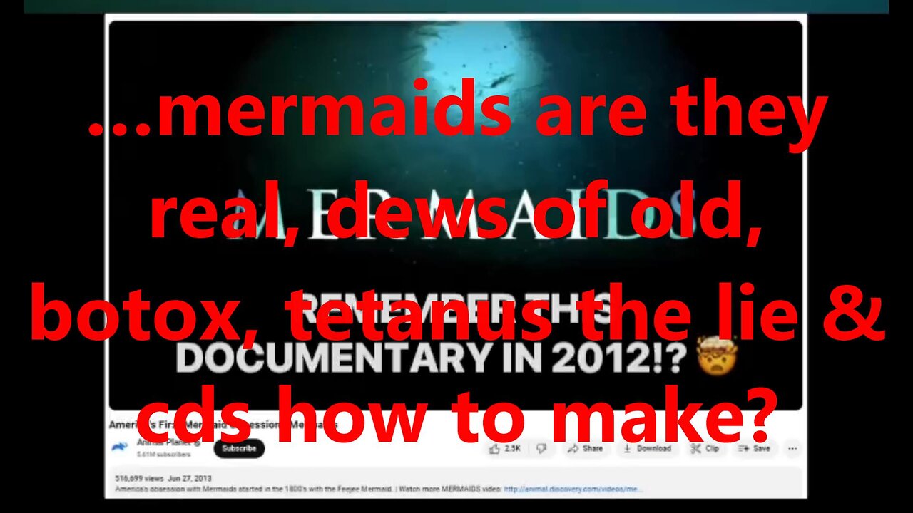 …mermaids are they real, dews of old, botox, tetanus the lie & cds how to make?
