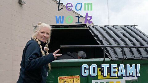 Dumpster diving/ Team work!