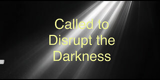 CALLED TO DISRUPT THE DARKNESS