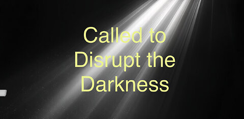 CALLED TO DISRUPT THE DARKNESS