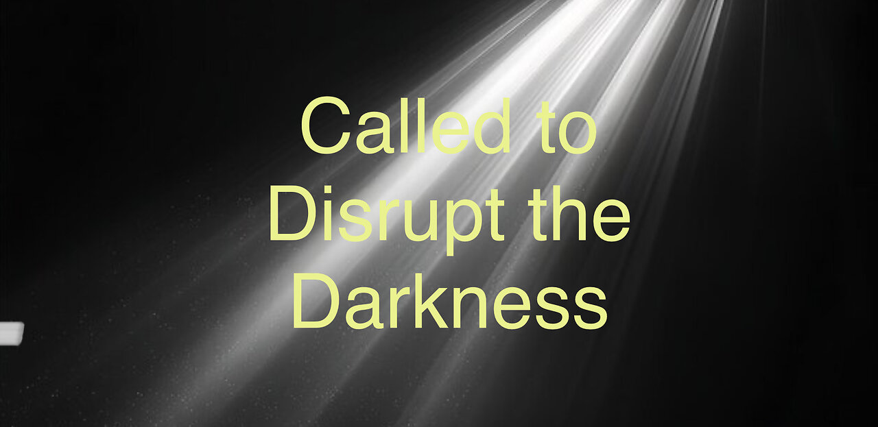 CALLED TO DISRUPT THE DARKNESS