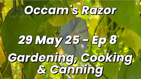 Occam's Razor Gardening, Cooking & Canning Ep 8