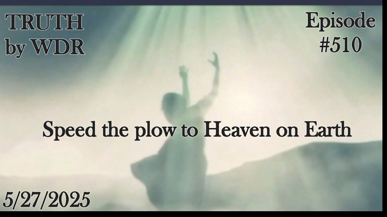 Speed the plow to Heaven on Earth - TRUTH by WDR - Ep. 510 Live and replay