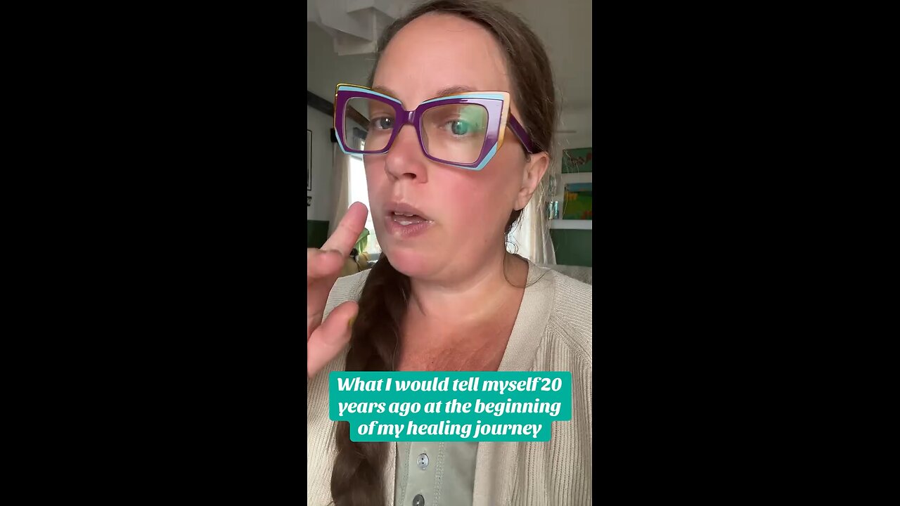 What I wish I could tell myself 20 years ago at the beginning of my healing journey