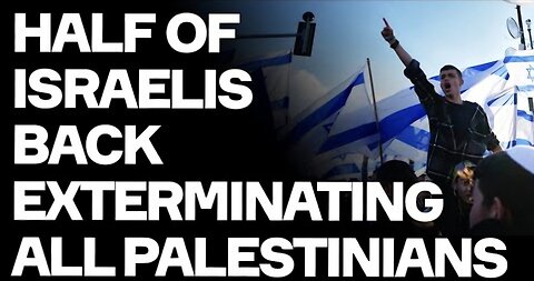 HALF of Israelis back EXTERMINATING ALL PALESTINIANS