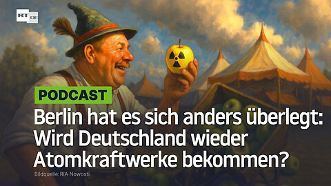 Berlin hat es sich anders überlegt: Wird Deutschland wieder Atomkraftwerke bekommen?
