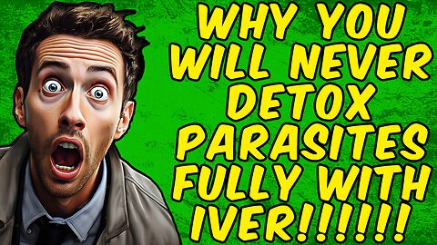 WHY YOU WILL NEVER DETOX PARASITES FULLY WITH IVERMECTIN!