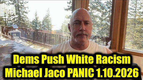 Michael Jaco PANIC 1.10.26 - Dems Push White Racism