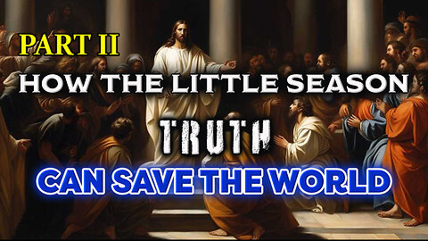 How The Little Season Truth Can Save The World (PART 2)