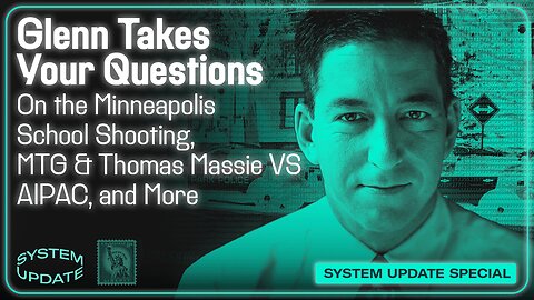 Glenn Takes Your Questions on the Minneapolis School Shooting, MTG & Thomas Massie VS AIPAC, and More | SYSTEM UPDATE #506
