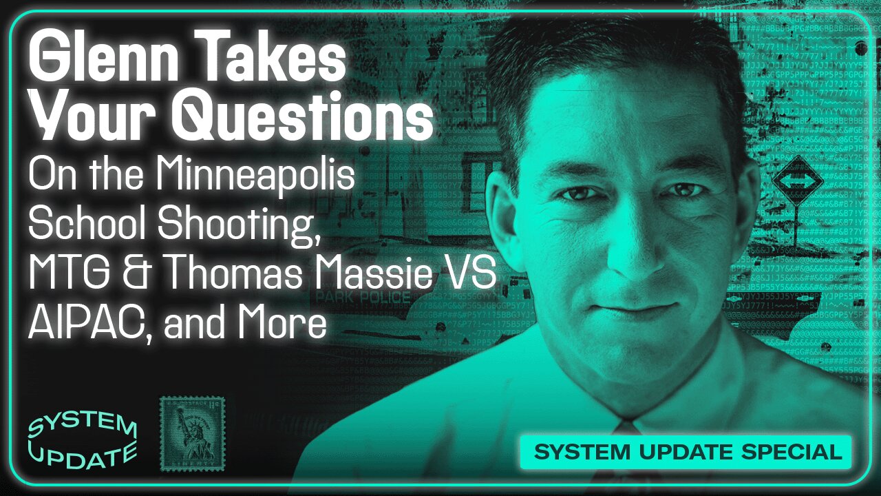 Glenn Takes Your Questions on the Minneapolis School Shooting, MTG & Thomas Massie VS AIPAC, and More | SYSTEM UPDATE #506