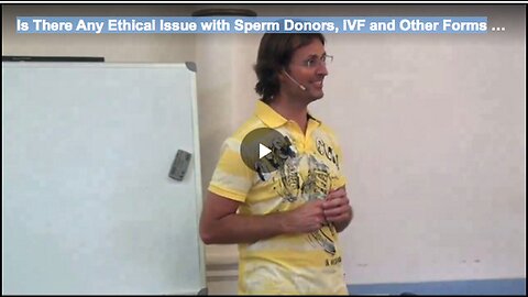 "Ethical Issues Surrounding Sperm Donors, IVF, and Other Forms"