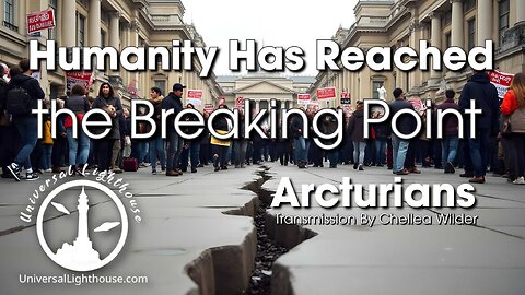 Humanity Has Reached the Breaking Point ~ Arcturians ~ Chellea Wilder