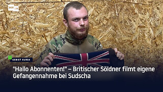 "Hallo Abonnenten!" – Britischer Söldner filmt eigene Gefangennahme bei Sudscha