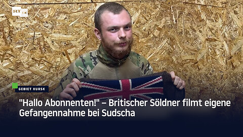 "Hallo Abonnenten!" – Britischer Söldner filmt eigene Gefangennahme bei Sudscha