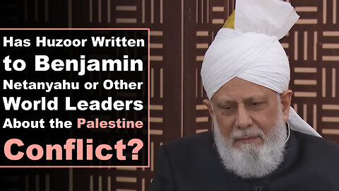 Has Huzoor Written to Benjamin Netanyahu or Other World Leaders About the Palestine Conflict?