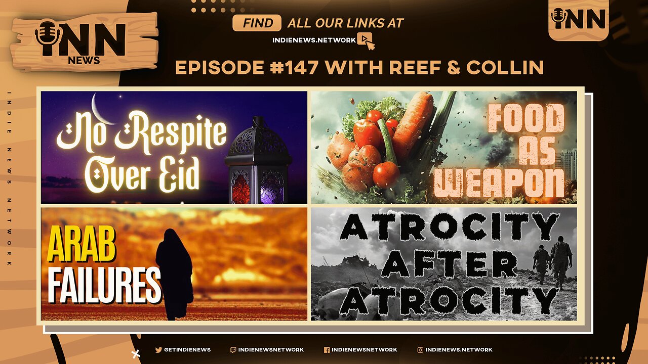 INN News #147 | NO RESPITE FOR EID, FOOD AS WEAPON, ARAB FAILURES, ATROCITY AFTER ATROCITY