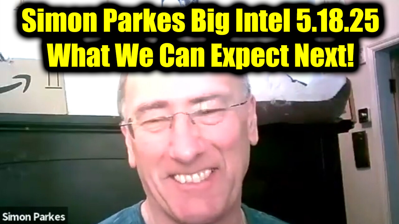 Simon Parkes Big Intel 5.18.25 - What We Can Expect Next!