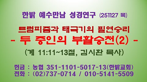 251127(목) 트럼피즘과 태극기의 필연승리-두 증인의 부활승천(2)(계11:11~13) [예수만남 성경연구] 한밝모바일교회 김시환 목사