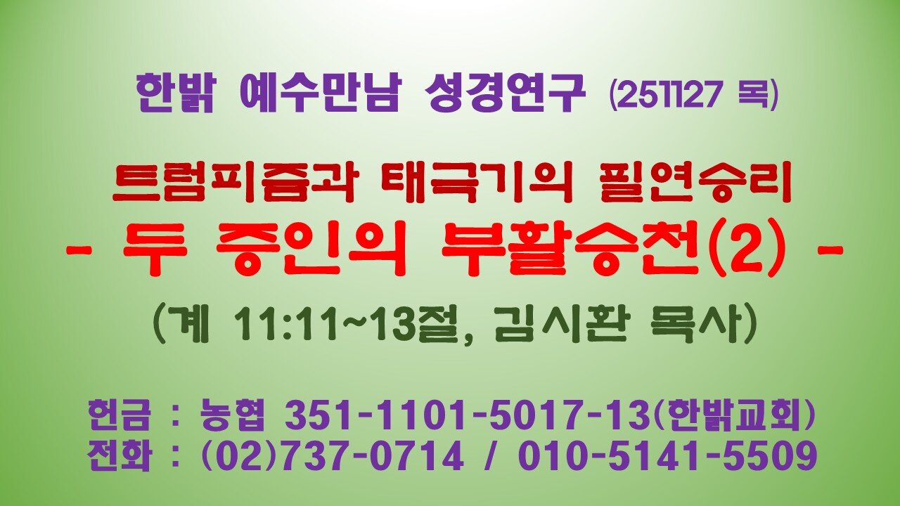 251127(목) 트럼피즘과 태극기의 필연승리-두 증인의 부활승천(2)(계11:11~13) [예수만남 성경연구] 한밝모바일교회 김시환 목사
