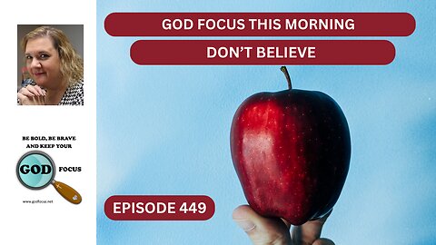 GOD FOCUS THIS MORNING --EP449 DON'T BELIEVE