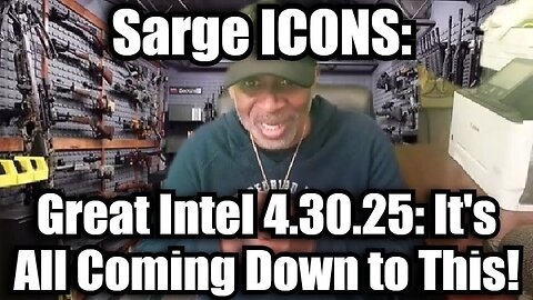 Sarge ICONS: Great Intel 4.30.25: It's All Coming Down to This!
