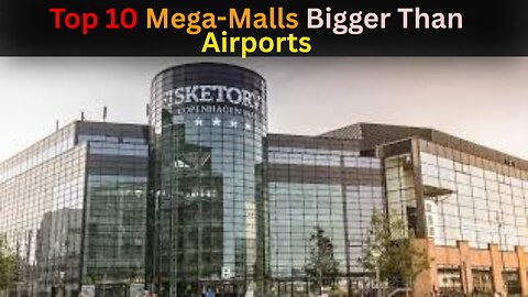 10 Largest Shopping Malls That’ll Make You Forget What City You’re In