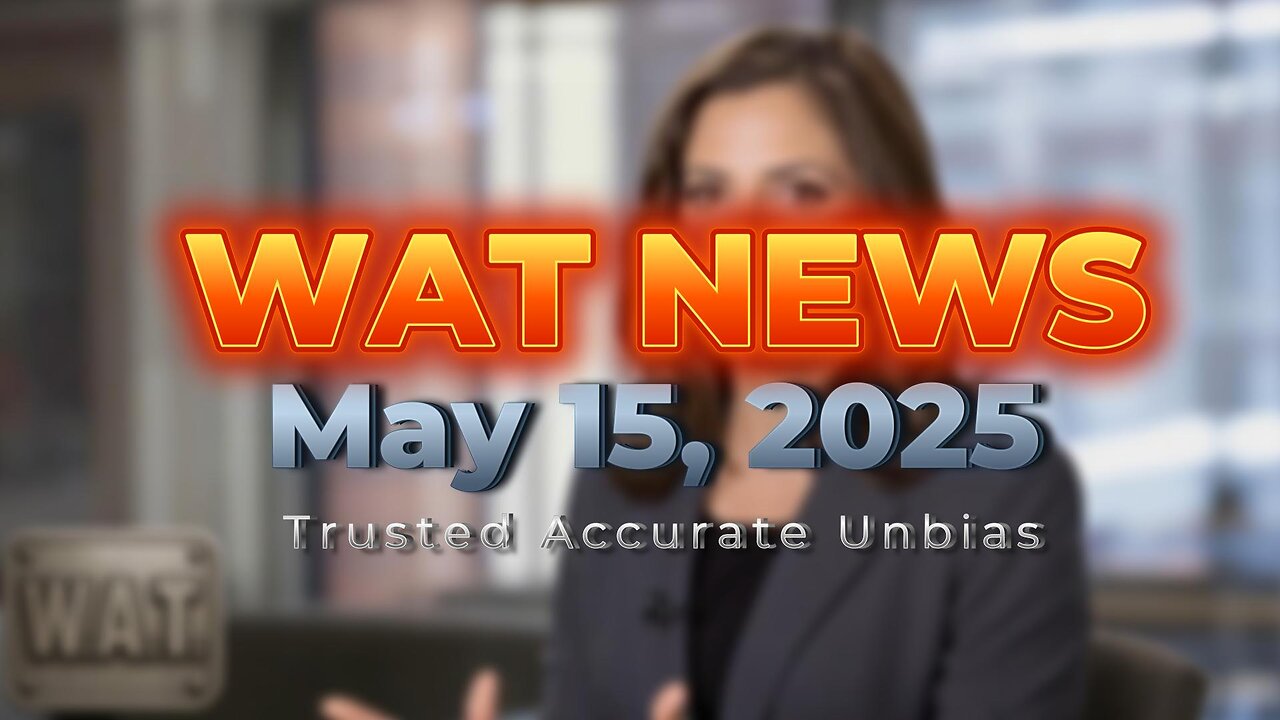WAT News May 15, 2025 Headlines