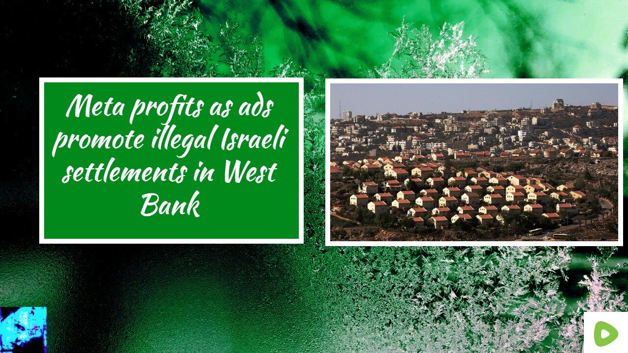 Meta profits as ads promote illegal Israeli settlements in West Bank