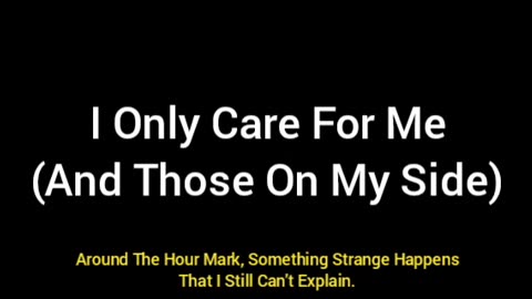 I Only Care For Me (And Whoever Is On My Side)