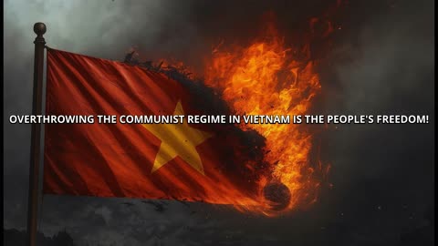 OVERTHROWING THE COMMUNIST REGIME IN VIETNAM IS THE PEOPLE'S FREEDOM!