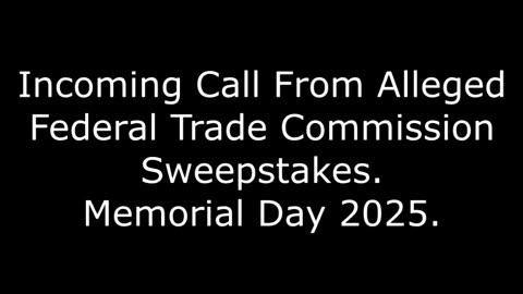Incoming Call From Alleged Federal Trade Commission Sweepstakes: Memorial Day 2025