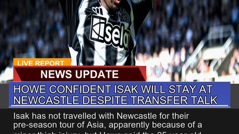 Howe Confident Isak Will Stay at Newcastle Despite