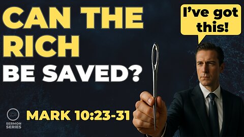33-"Can the Rich be Saved? | Mark 10:23–31 Sermon"