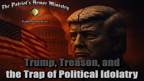 Trump, Treason, and the Trap of Political Idolatry!