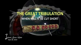 THE GREAT TRIBULATION – WHEN WILL IT BE CUT SHORT - Sept, 2022
