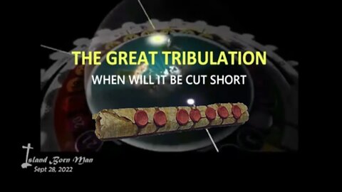 THE GREAT TRIBULATION – WHEN WILL IT BE CUT SHORT - Sept, 2022