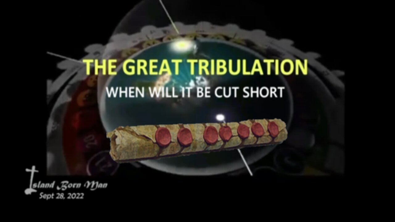 THE GREAT TRIBULATION – WHEN WILL IT BE CUT SHORT - Sept, 2022