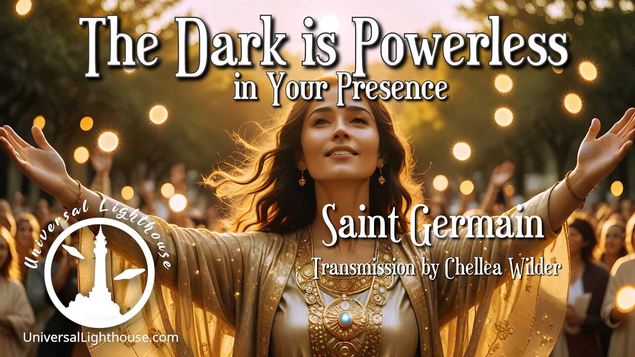 The Dark is Powerless in Your Presence ~ Saint Germain ~ Chellea Wilder