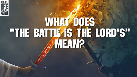 What Does “The Battle Is The Lord’s” Mean? | Real life, Real Faith